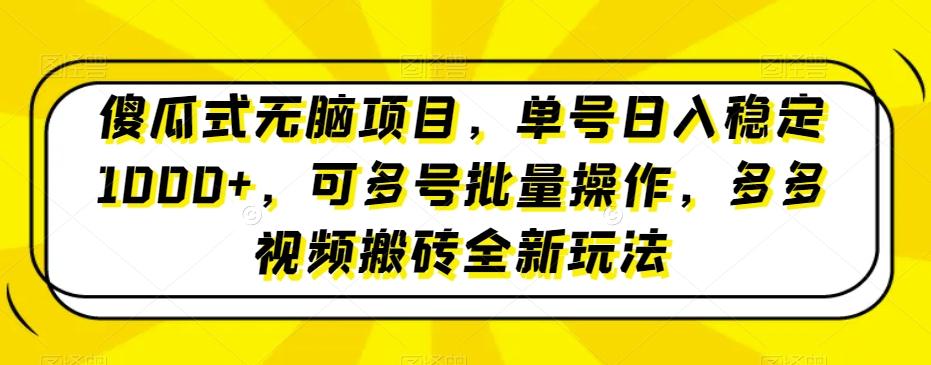 傻瓜式无脑项目，单号日入稳定1000+，可多号批量操作，多多视频搬砖全新玩法-胖丫丫博客