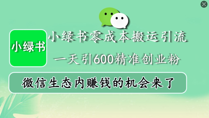 小绿书零成本搬运引流，一天引600精准创业粉，微信生态内赚钱的机会来了-胖丫丫博客