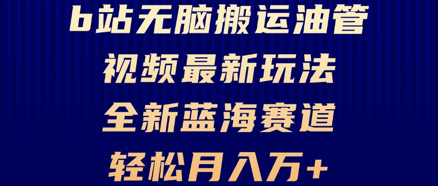 B站无脑搬运油管视频最新玩法，轻松月入过万，小白轻松上手，全新蓝海赛道-胖丫丫博客