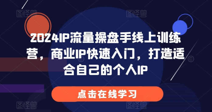 2024IP流量操盘手线上训练营，商业IP快速入门，打造适合自己的个人IP-胖丫丫博客