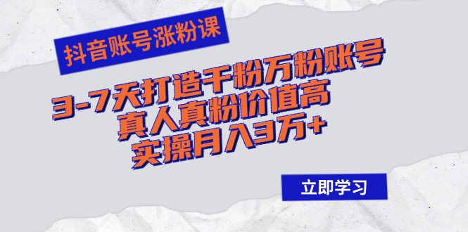 抖音账号涨粉课：3-7天打造千粉万粉账号，真人真粉价值高，实操月入3万+-胖丫丫博客