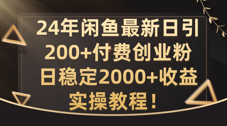 24年闲鱼最新日引200+付费创业粉日稳2000+收益，实操教程【揭秘】-胖丫丫博客