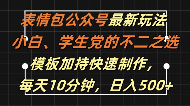 表情包公众号最新玩法，小白、学生党的不二之选，模板加持快速制作，每天10分钟，日入500+-胖丫丫博客