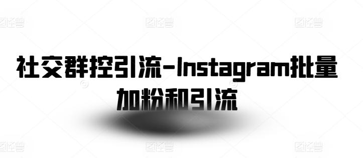 社交群控引流-Instagram批量加粉和引流-胖丫丫博客