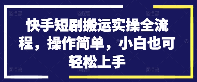 快手短剧搬运实操全流程，操作简单，小白也可轻松上手-胖丫丫博客