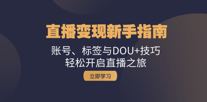 直播变现新手指南：账号、标签与DOU+技巧，轻松开启直播之旅-胖丫丫博客