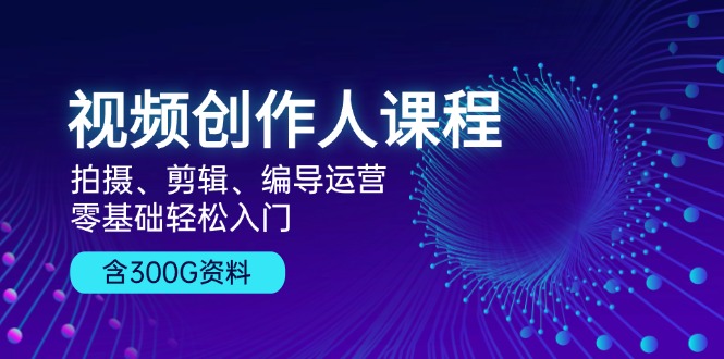 视频创作人课程！拍摄、剪辑、编导运营，零基础轻松入门，含300G资料-胖丫丫博客