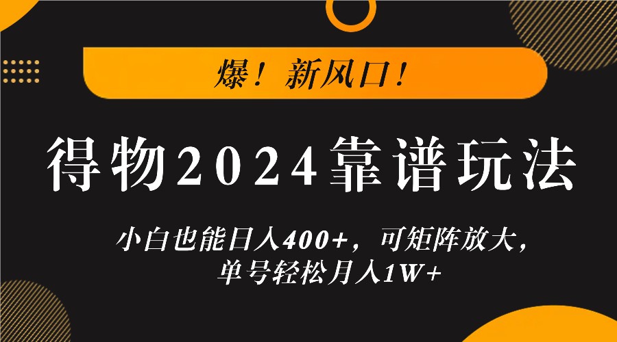 爆！新风口！小白也能日入400+，得物2024靠谱玩法，可矩阵放大，单号轻松月入1W+-胖丫丫博客