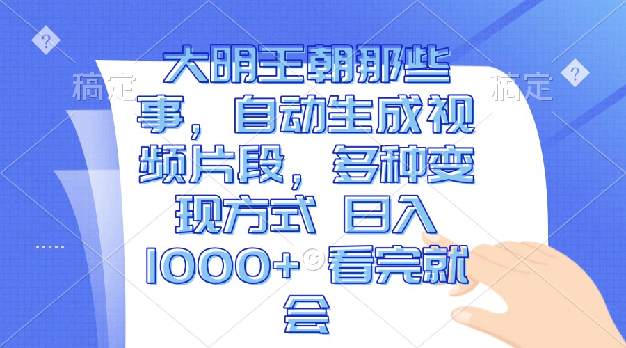 大明王朝那些事，自动生成视频片段，多种变现方式 日入1000+ 看完就会-胖丫丫博客