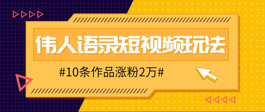 人人可做的伟人语录视频玩法，零成本零门槛，10条作品轻松涨粉2万-胖丫丫博客