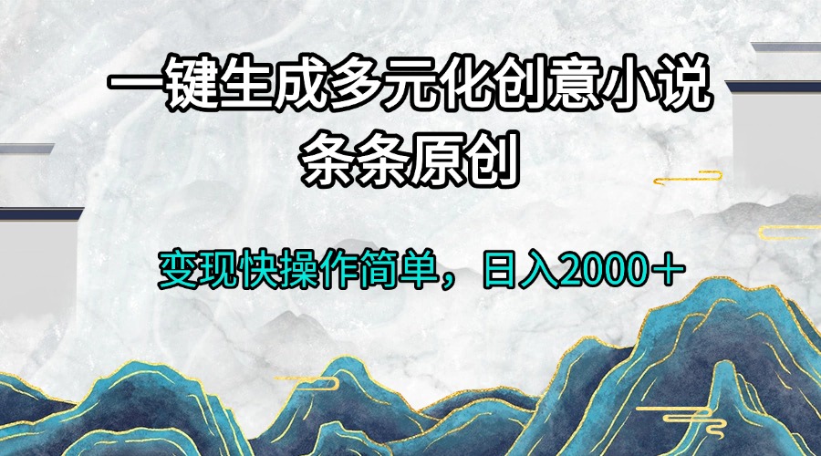 一键生成多元化创意小说条条原创变现快操作简单日入2000＋-胖丫丫博客