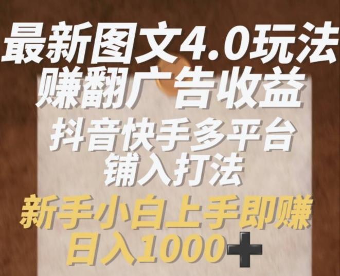 最新图文4.0玩法赚翻广告收益，抖音快手多平台铺入打法，新手小自上手即赚入1k【揭秘】-胖丫丫博客