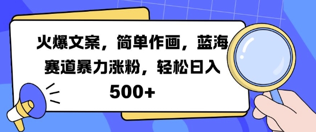 火爆文案，简单作画，蓝海赛道暴力涨粉，轻松日入5张-胖丫丫博客