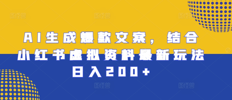 AI生成爆款文案，结合小红书虚拟资料最新玩法日入200+【揭秘】-胖丫丫博客