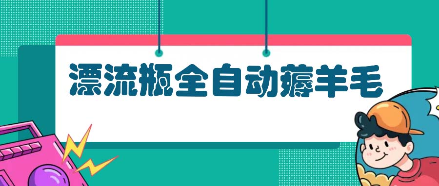 漂流瓶全自动薅羊毛：适合小白，宝妈，上班族，操作也是十分的简单-胖丫丫博客