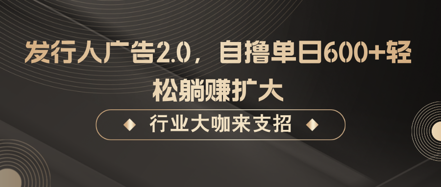 发行人广告2.0，无需任何成本自撸单日600+，轻松躺赚扩大-胖丫丫博客