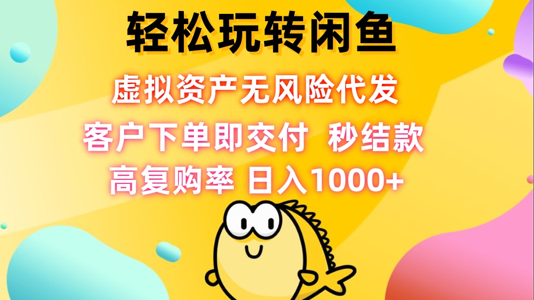 轻松玩转闲鱼 虚拟资产无风险代发 客户下单即交付 秒结款 高复购率 日…-胖丫丫博客