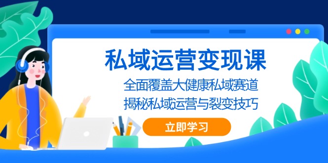 私域 运营变现课，全面覆盖大健康私域赛道，揭秘私域 运营与裂变技巧-胖丫丫博客