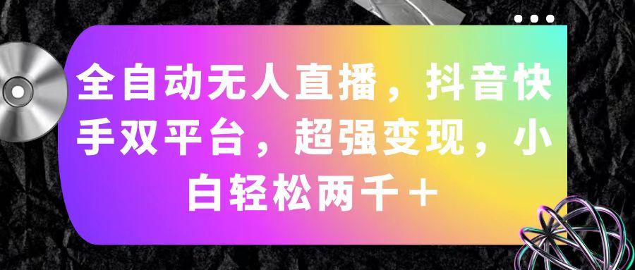 全自动无人直播，抖音快手双平台，超强变现，小白轻松两千＋-胖丫丫博客