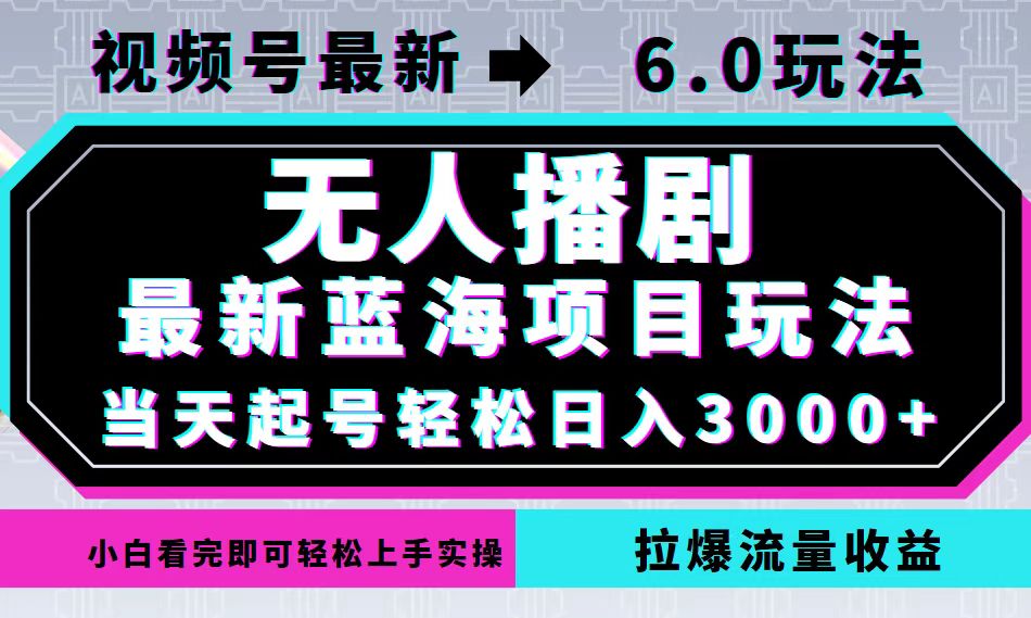 视频号最新6.0玩法，无人播剧，轻松日入3000+，最新蓝海项目，拉爆流量…-胖丫丫博客