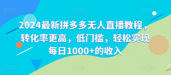 2024最新拼多多无人直播教程，转化率更高，低门槛，轻松实现每日1000+的收入-胖丫丫博客