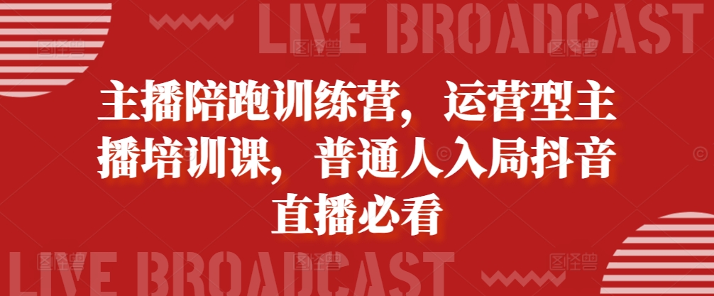 主播陪跑训练营，运营型主播培训课，普通人入局抖音直播必看-胖丫丫博客