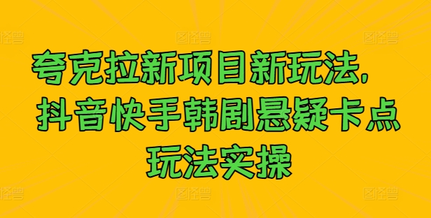 夸克拉新项目新玩法， 抖音快手韩剧悬疑卡点玩法实操-胖丫丫博客