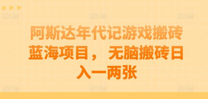 阿斯达年代记游戏搬砖蓝海项目， 无脑搬砖日入一两张【揭秘】-胖丫丫博客