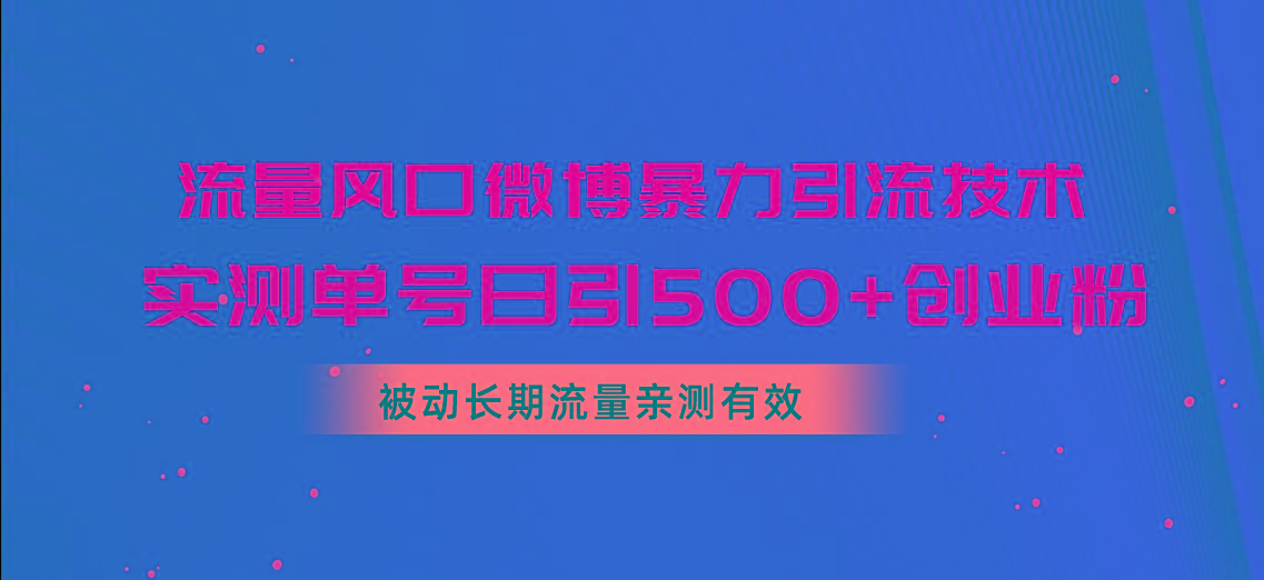 流量风口微博暴力引流技术，单号日引500+创业粉，被动长期流量-胖丫丫博客