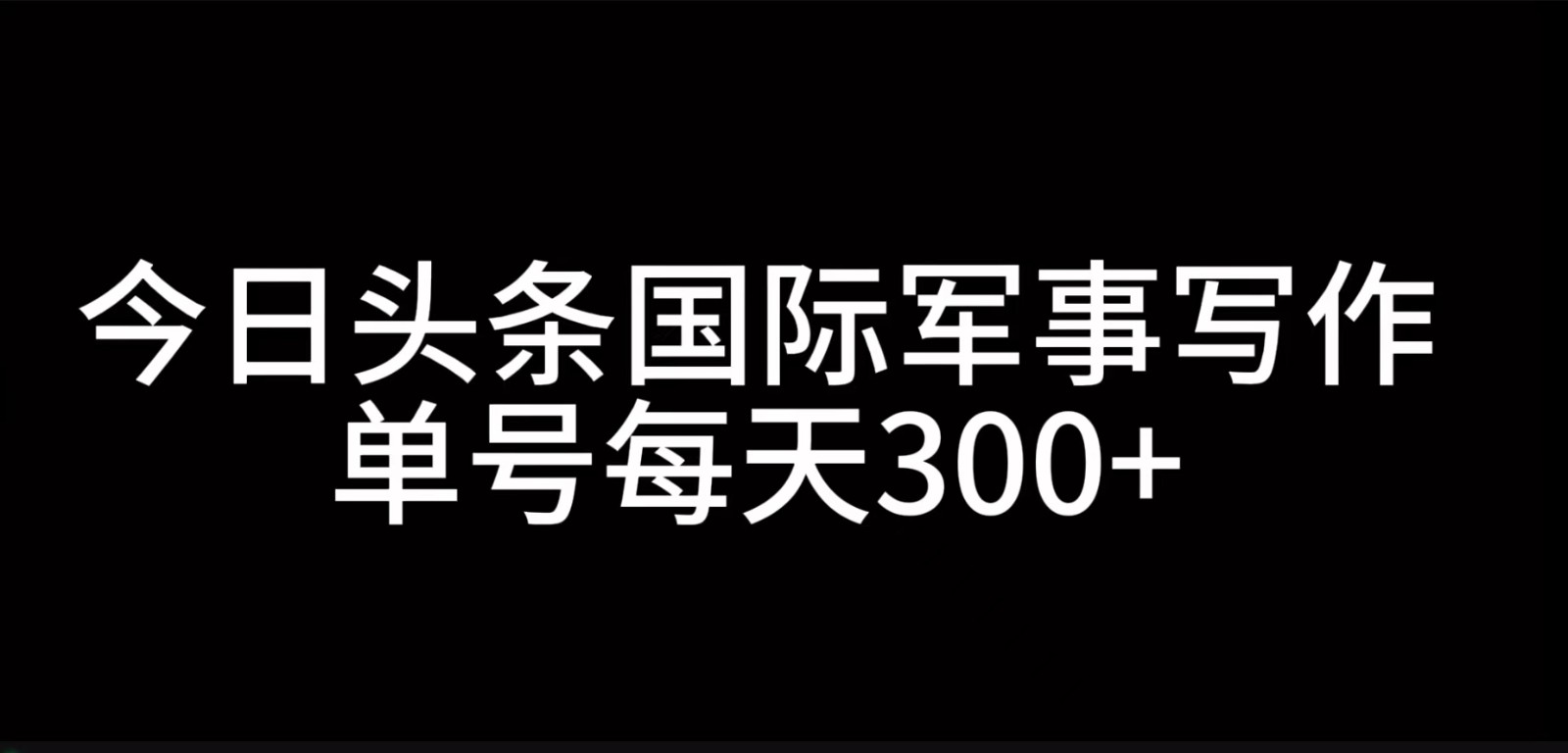 今日头条国际军事写作，利用AI创作，单号日入300+-胖丫丫博客