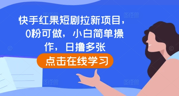 快手红果短剧拉新项目，0粉可做，小白简单操作，日撸多张-胖丫丫博客