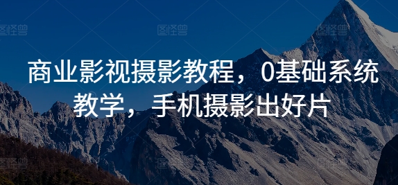 商业影视摄影教程，0基础系统教学，手机摄影出好片-胖丫丫博客