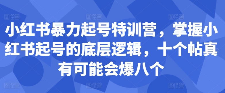 小红书暴力起号特训营，掌握小红书起号的底层逻辑，十个帖真有可能会爆八个-胖丫丫博客