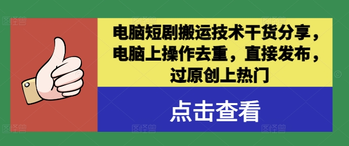 电脑短剧搬运技术干货分享，电脑上操作去重，直接发布，过原创上热门-胖丫丫博客