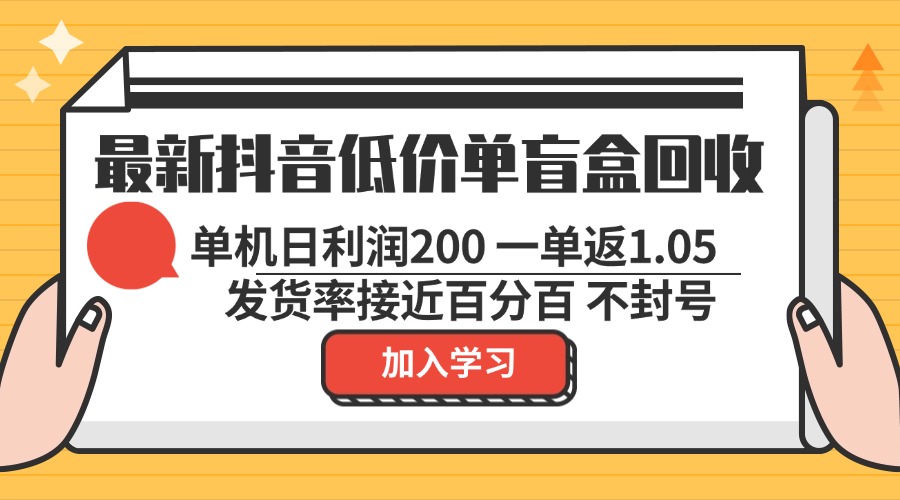 最新抖音低价单盲盒回收 一单1.05 单机日利润200 纯绿色不封号-胖丫丫博客