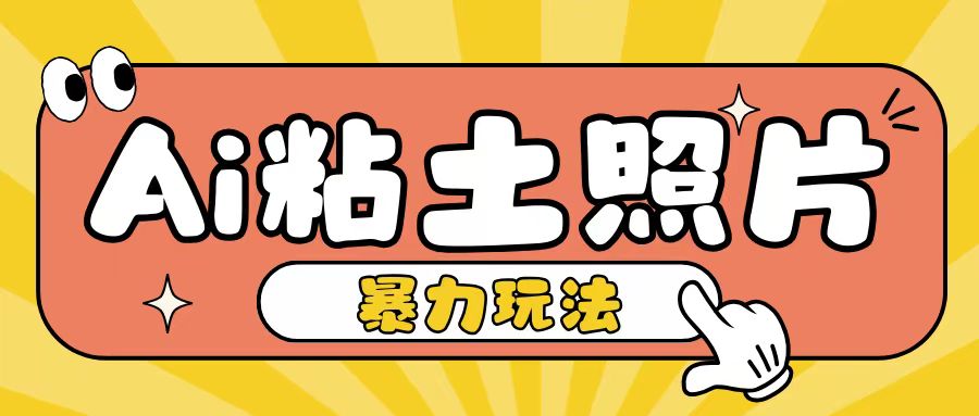 Ai粘土照片玩法，简单粗暴，小白轻松上手，单日收入200+-胖丫丫博客