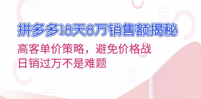 拼多多18天8万销售额揭秘：高客单价策略，避免价格战，日销过万不是难题-胖丫丫博客