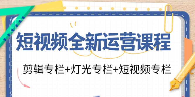 短视频全新运营课程：剪辑专栏+灯光专栏+短视频专栏(23节课)-胖丫丫博客