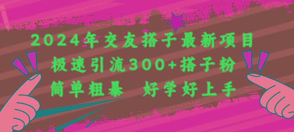 2024年交友搭子最新项目，极速引流300+搭子粉，简单粗暴，好学好上手-胖丫丫博客