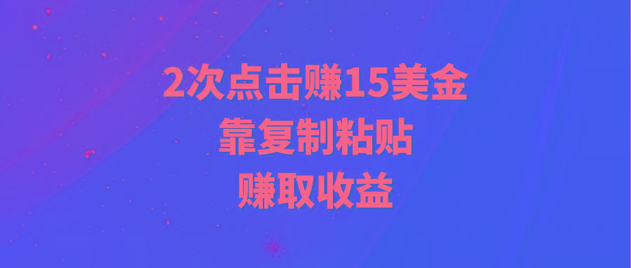 (9384期)靠2次点击赚15美金，复制粘贴就能赚取收益-胖丫丫博客