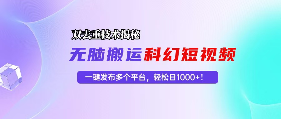 科幻短视频双重去重技术揭秘，一键发布多个平台，轻松日入1000+！-胖丫丫博客