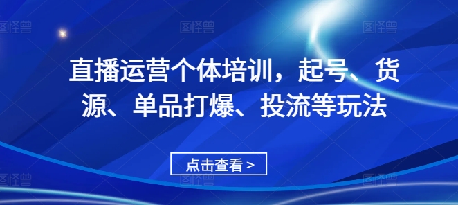 直播运营个体培训，起号、货源、单品打爆、投流等玩法-胖丫丫博客