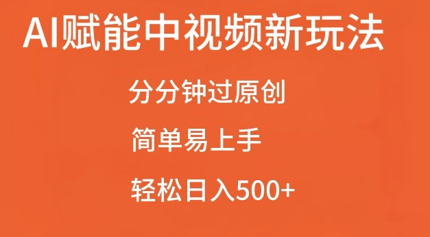 AI赋能中视频最新玩法，分分钟过原创，简单易上手，轻松日入500+【揭秘】-胖丫丫博客