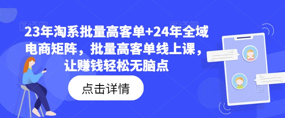 23年淘系批量高客单+24年全域电商矩阵，批量高客单线上课，让赚钱轻松无脑点-胖丫丫博客